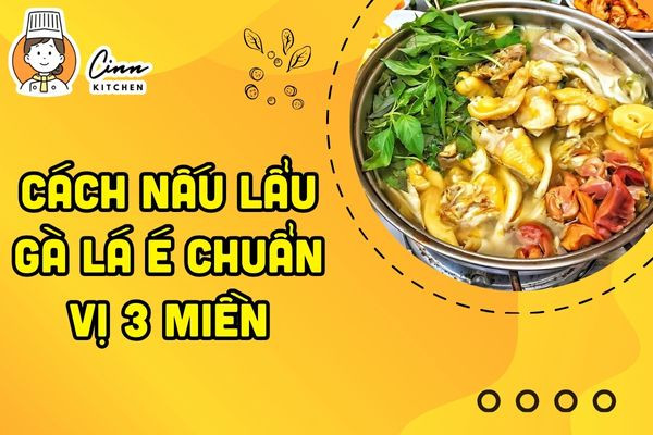 Cách Nấu Lẩu Gà Lá É Chuẩn Vị 3 Miền