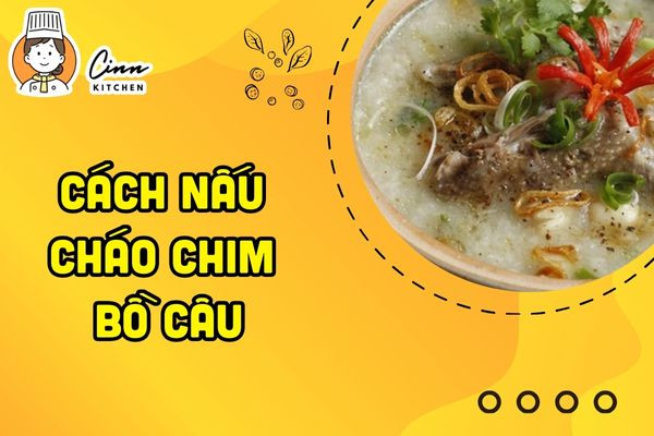 Cách Nấu Cháo Chim Bồ Câu Ngon Mềm, Giàu Dinh Dưỡng