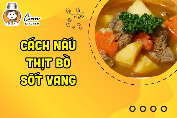 Cách Nấu Thịt Bò Sốt Vang Chuẩn Vị Nhà Hàng Cực Dễ